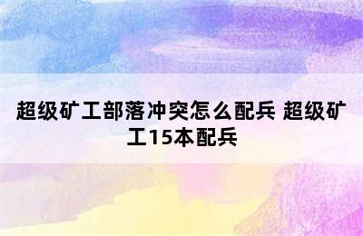 超级矿工部落冲突怎么配兵 超级矿工15本配兵